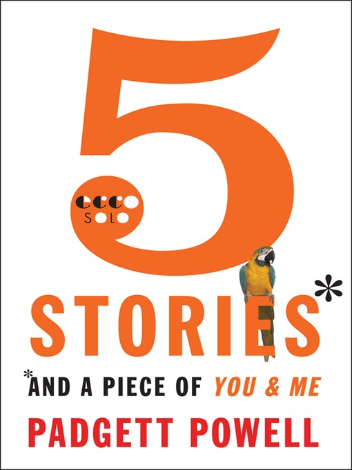Title details for 5 Stories and a Piece of You & Me by Padgett Powell - Available